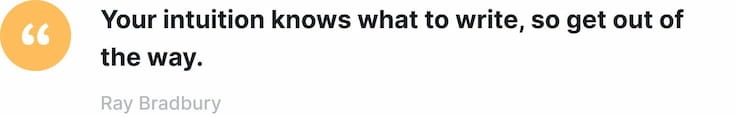 “Your intuition knows what to write, so get out of the way.” – Ray Bradbury