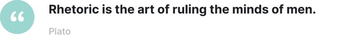 Rhetoric is the art of ruling the minds of men.